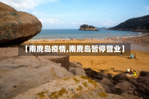 【南麂岛疫情,南麂岛暂停营业】-第2张图片