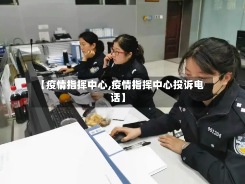 【疫情指挥中心,疫情指挥中心投诉电话】-第2张图片