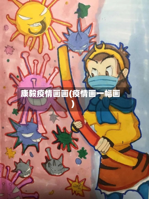康毅疫情画画(疫情画一幅画)