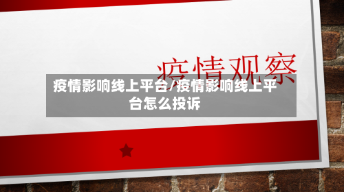 疫情影响线上平台/疫情影响线上平台怎么投诉
