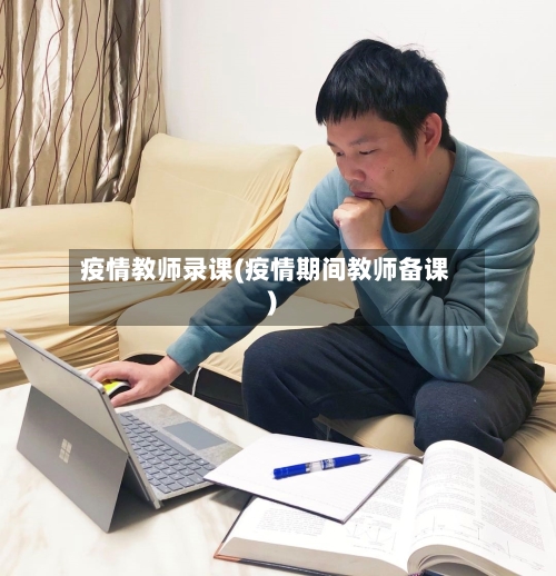 疫情教师录课(疫情期间教师备课)