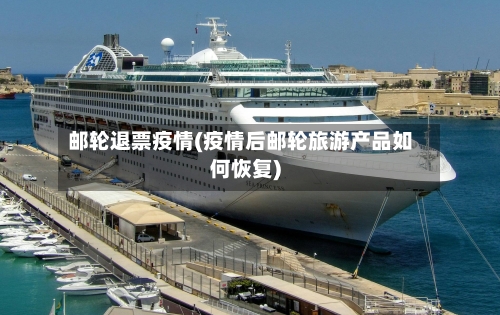 邮轮退票疫情(疫情后邮轮旅游产品如何恢复)-第2张图片