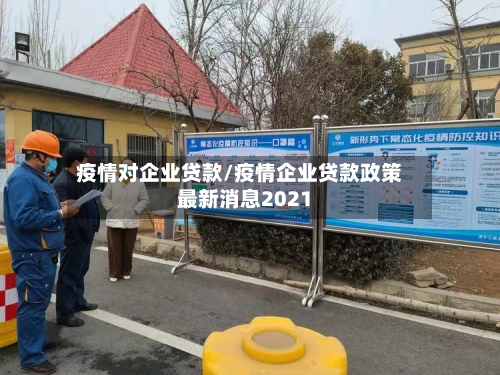 疫情对企业贷款/疫情企业贷款政策最新消息2021-第3张图片