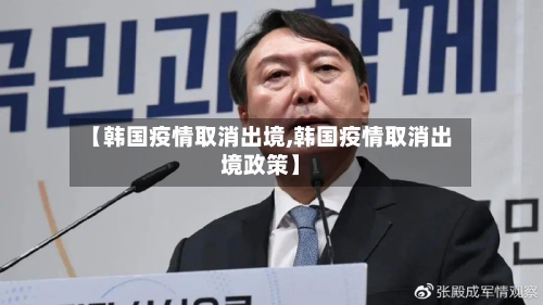 【韩国疫情取消出境,韩国疫情取消出境政策】-第3张图片