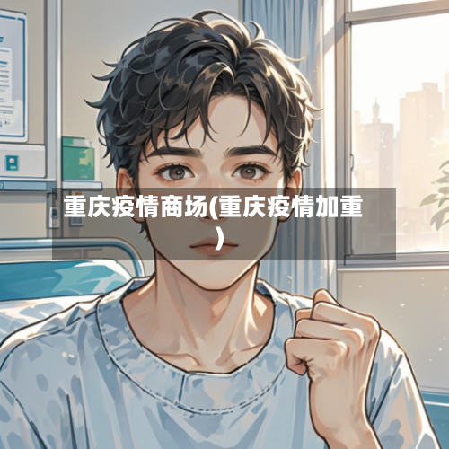 重庆疫情商场(重庆疫情加重)-第2张图片