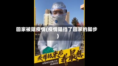 回家被阻疫情(疫情阻挡了回家的脚步)