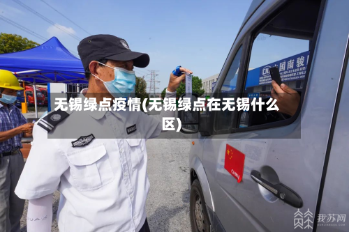 无锡绿点疫情(无锡绿点在无锡什么区)-第3张图片
