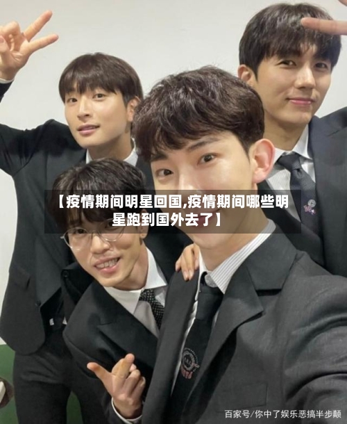 【疫情期间明星回国,疫情期间哪些明星跑到国外去了】-第2张图片