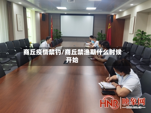 商丘疫情禁钓/商丘禁渔期什么时候开始