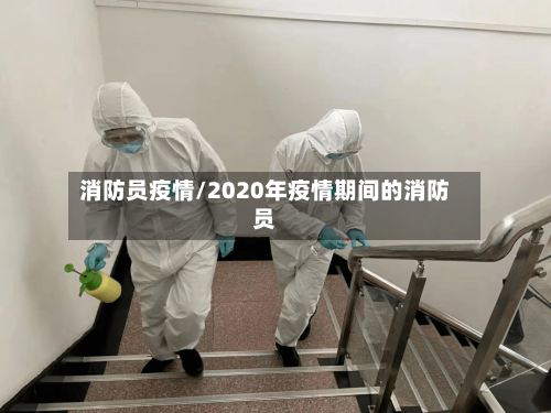 消防员疫情/2020年疫情期间的消防员-第3张图片
