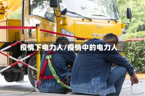 疫情下电力人/疫情中的电力人