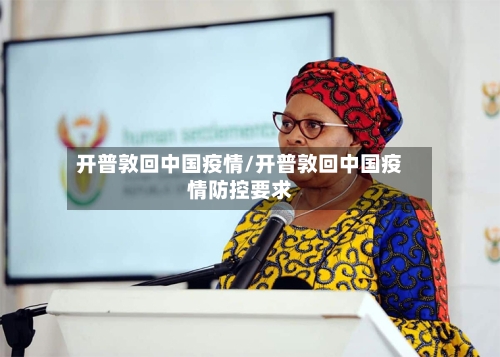 开普敦回中国疫情/开普敦回中国疫情防控要求-第2张图片