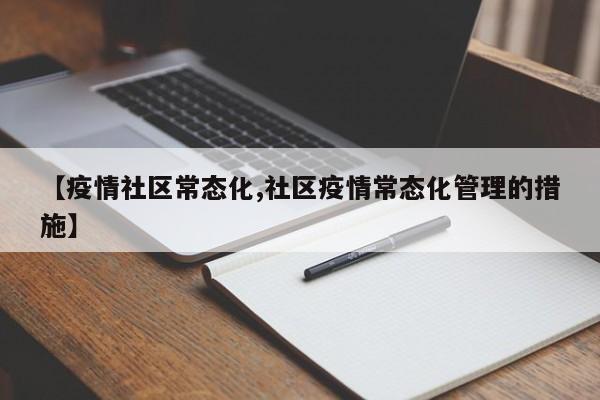 【疫情社区常态化,社区疫情常态化管理的措施】
