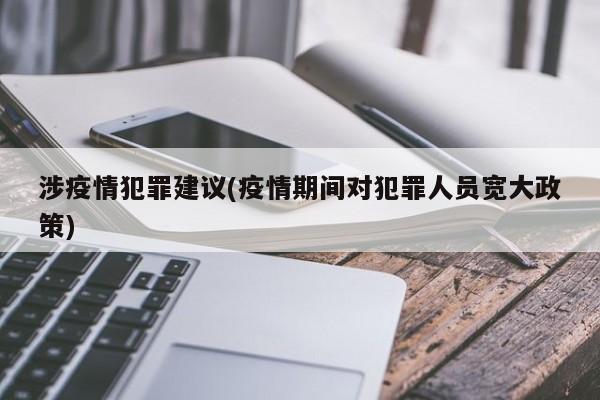 涉疫情犯罪建议(疫情期间对犯罪人员宽大政策)