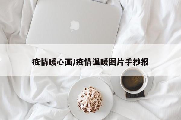疫情暖心画/疫情温暖图片手抄报