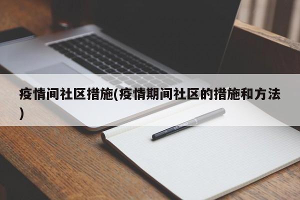 疫情间社区措施(疫情期间社区的措施和方法)