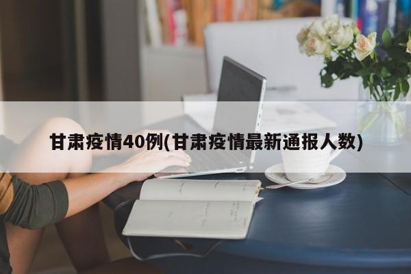 甘肃疫情40例(甘肃疫情最新通报人数)