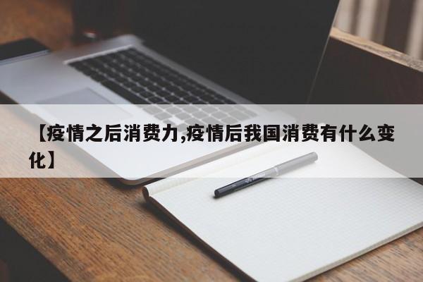 【疫情之后消费力,疫情后我国消费有什么变化】