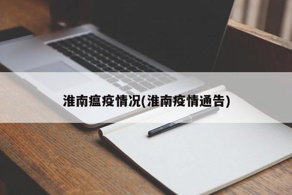 淮南瘟疫情况(淮南疫情通告)