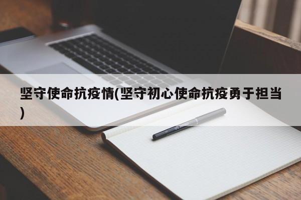 坚守使命抗疫情(坚守初心使命抗疫勇于担当)